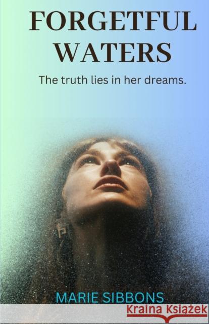 Forgetful Waters: The truth lies in her dreams. Marie Sibbons   9781739429201 Geraldine Burgess - książka