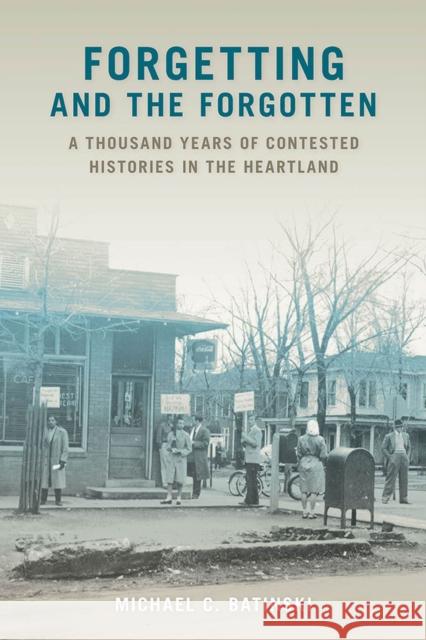Forgetting and the Forgotten: A Thousand Years of Contested Histories in the Heartland Michael C. Batinski 9780809338375 Southern Illinois University Press - książka