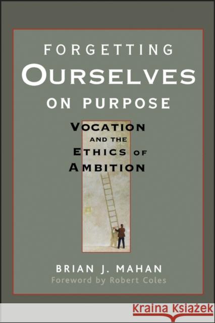 Forgetting Ourselves on Purpose: Vocation and the Ethics of Ambition Mahan, Brian J. 9780470621684 Jossey-Bass - książka