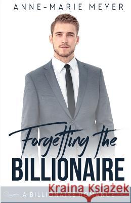 Forgetting the Billionaire: A Clean Billionaire Romance Anne-Marie Meyer 9781974605163 Createspace Independent Publishing Platform - książka