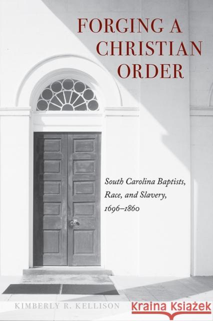 Forging a Christian Order: South Carolina Baptists, Race, and Slavery, 1696-1860 Kimberly Kellison 9781621907596 University of Tennessee Press - książka