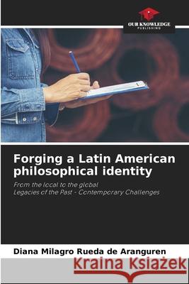 Forging a Latin American philosophical identity RUEDA DE ARANGUREN, DIANA MILAGRO 9786209121180 Our Knowledge Publishing - książka