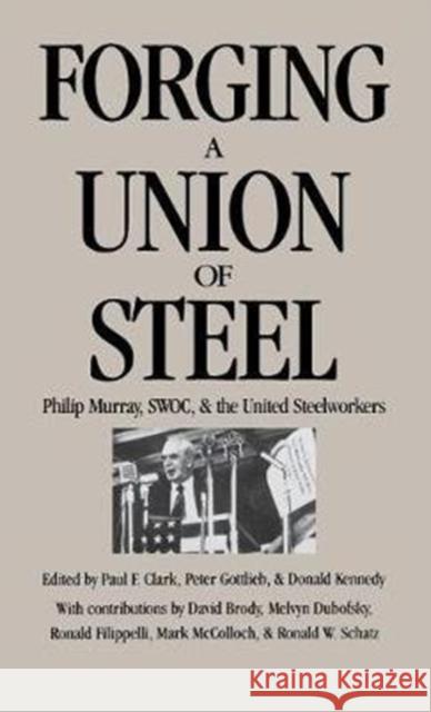 Forging a Union of Steel: Philip Murray, Swoc, and the United Steelworkers Paul F. Clark Peter Gottlieb Donald Kennedy 9780875461342 ILR Press - książka