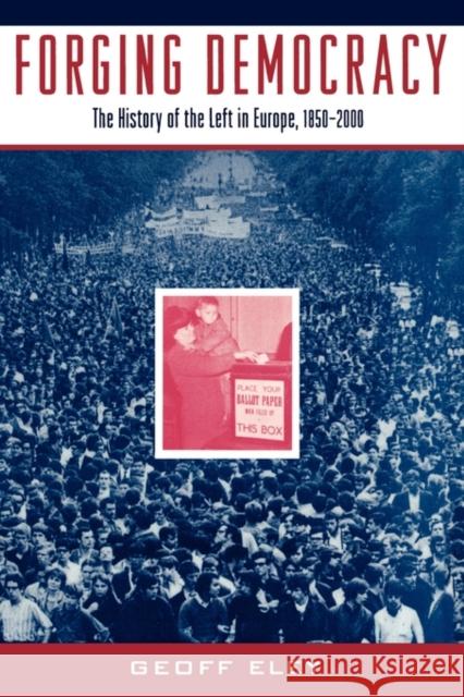 Forging Democracy: The History of the Left in Europe, 1850-2000 Eley, Geoff 9780195037845 Oxford University Press, USA - książka