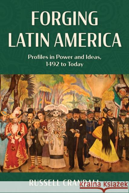 Forging Latin America: Profiles in Power and Ideas, 1492 to Today Russell Crandall 9781538183311 Rowman & Littlefield - książka