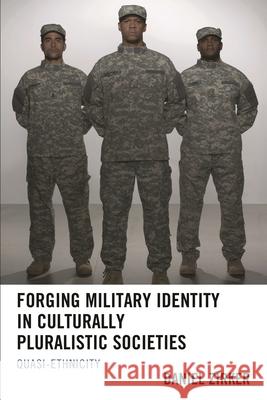 Forging Military Identity in Culturally Pluralistic Societies: Quasi-Ethnicity Daniel Zirker Ibikunle Adeakin Mamadou Diouma Bah 9781498507431 Lexington Books - książka