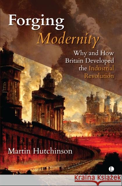 Forging Modernity: Why and How Britain Developed the Industrial Revolution  9780718896867 James Clarke & Co Ltd - książka