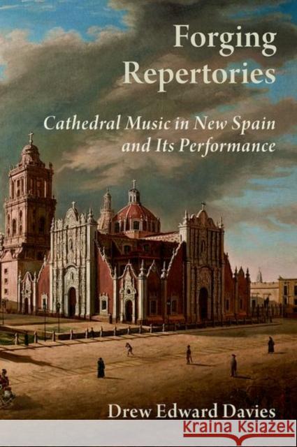 Forging Repertories: Cathedral Music in New Spain and Its Performance Drew Edward (Associate Professor of Musicology, Associate Professor of Musicology, Northwestern University) Davies 9780199729906 Oxford University Press Inc - książka