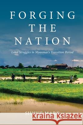 Forging the Nation: Land Struggles in Myanmar's Transition Period SiuSue Mark 9780824894290 University of Hawai'i Press - książka