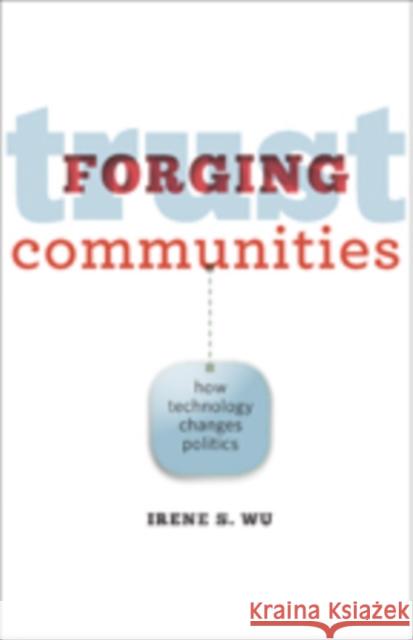 Forging Trust Communities: How Technology Changes Politics Wu, Irene S. 9781421417264 John Wiley & Sons - książka