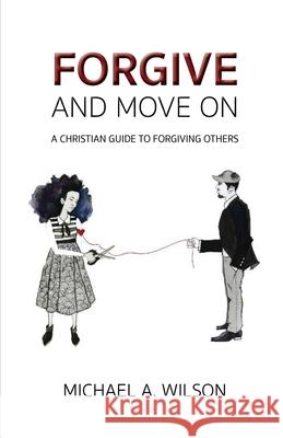 Forgive And Move On: A Christian Guide To Forgiving Others Michael a. Wilson 9781640888968 Trilogy Christian Publishing - książka