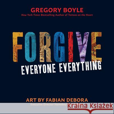 Forgive Everyone Everything Gregory Boyle The Homeboys 9780829450248 Loyola Press - książka