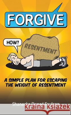 Forgive... How?: A Simple Plan for Escaping the Weight of Resentment Shanecka Denee' Faulcon 9781503184763 Createspace - książka