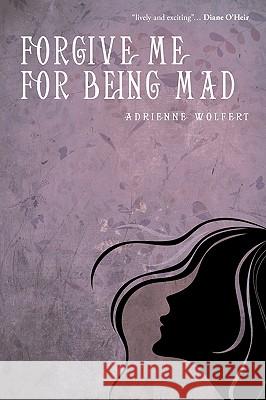 Forgive Me for Being Mad Wolfert Adrienn 9781440158636 iUniverse - książka