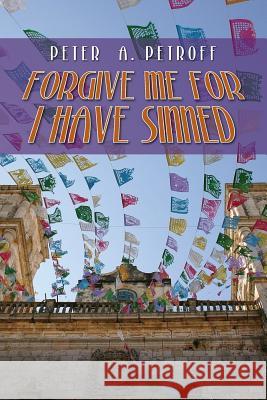 Forgive me for I have Sinned Petroff, Peter a. 9781482366747 Createspace - książka