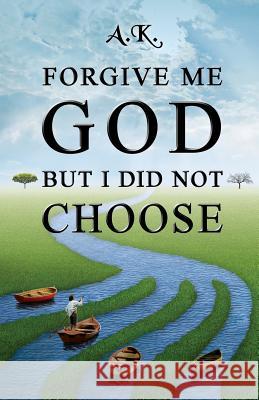 Forgive Me God But I Did Not Choose A. K 9781514395875 Createspace - książka