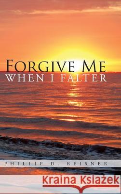Forgive Me When I Falter Phillip D. Reisner 9781490740263 Trafford Publishing - książka