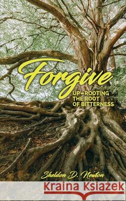 Forgive: Up-rooting The Root Of Bitterness Newton, Sheldon D. 9798526363532 Independently published - książka