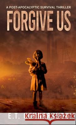 Forgive Us: A Post Apocalyptic Survival Thriller E. T. Gunnarsson Alison Rolf Robert Williams 9781087946375 Indy Pub - książka