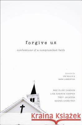 Forgive Us: Confessions of a Compromised Faith Mae Elise Cannon Lisa Sharon Harper Troy Jackson 9780310515968 Zondervan - książka