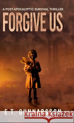 Forgive Us Hard Cover: Post Apocalyptic Fiction Gunnarsson, E. T. 9781736377345 Bragi Press, LLC - książka