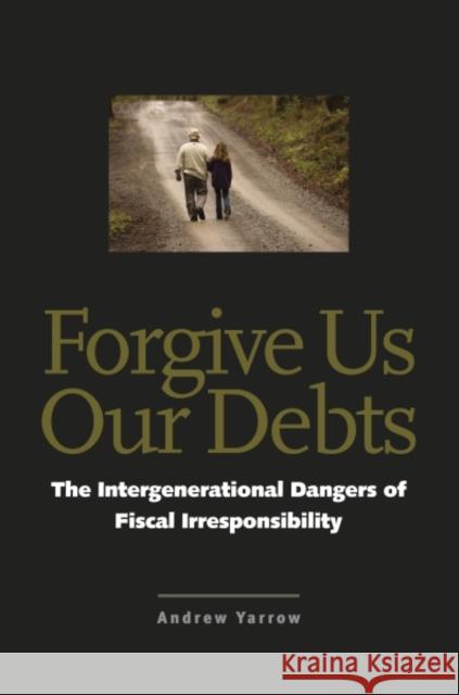 Forgive Us Our Debts: The Intergenerational Dangers of Fiscal Irresponsibility Yarrow, Andrew L. 9780300158632 Yale University Press - książka