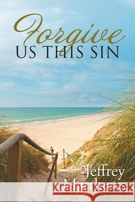 Forgive Us This Sin Jeffrey Matthews 9781664204294 WestBow Press - książka