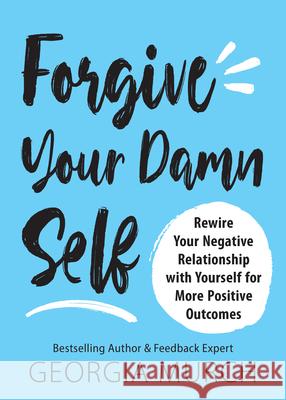 Forgive Your Damn Self: Rewire Your Negative Relationship with Yourself for More Positive Outcomes Murch, Georgia 9781728245324 Simple Truths - książka