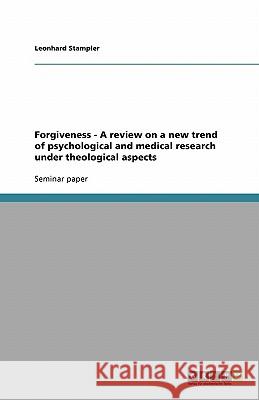 Forgiveness - A review on a new trend of psychological and medical research under theological aspects Leonhard Stampler   9783638842334 GRIN Verlag oHG - książka