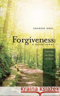 Forgiveness: A Devotional: Learning the Mind of Christ Sharon Edel 9781548801267 Createspace Independent Publishing Platform - książka