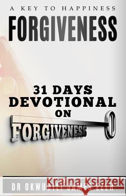 Forgiveness A Key to Happiness 31 Days Devotional on Forgiveness Ezeh, Okwudili James 9781786500106 Agape Behaviour Publishing - książka