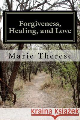 Forgiveness, Healing, and Love Marie Therese 9781456575465 Createspace - książka