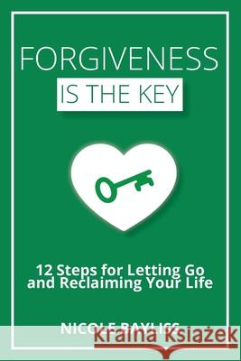 Forgiveness is the Key: 12 Steps for Letting Go and Reclaiming Your Life Nicole Bayliss 9780645293616 Dragonfly Publications - książka