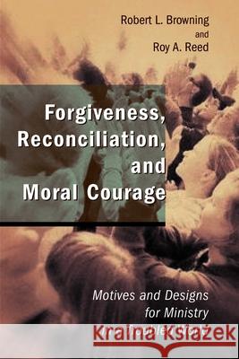 Forgiveness, Reconciliation, and Moral Courage: Motives and Designs for Ministry in a Troubled World Browning, Robert L. 9780802827746 Wm. B. Eerdmans Publishing Company - książka