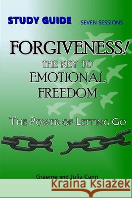 FORGIVENESS! The Key to Emotional Freedom: Study Guide: Group Study Guide Graeme And Julia Cann 9781764111713 Www.Graemecann.com - książka