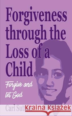 Forgiveness through the Loss of a Child: Forgive and let God Soneni Sonia Dube Motsanaphe Morare Carl Grant Sutton 9780639794617 Golden Goose Institute - książka