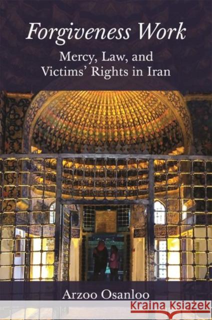 Forgiveness Work: Mercy, Law, and Victims' Rights in Iran Arzoo Osanloo 9780691172040 Princeton University Press - książka