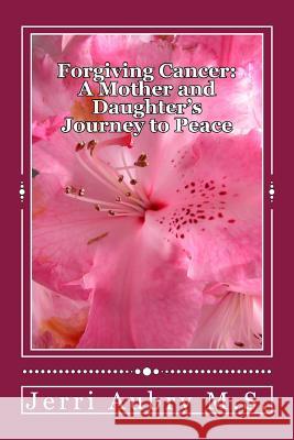 Forgiving Cancer: A Mother and Daughter's Journey to Peace Jerri Aubry 9781481925655 Createspace - książka