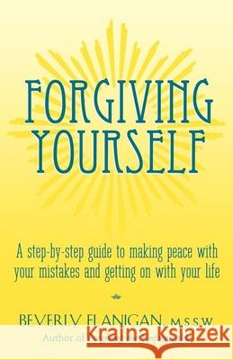 Forgiving Yourself: A Step-By-Step Guide to Making Peace with Your Mistakes and Getting on with Your Life Beverly Flanigan 9780028619026 MacMillan Publishing Company - książka