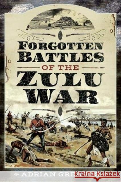 Forgotten Battles of the Zulu War Adrian Greaves 9781526791870 Pen & Sword Books Ltd - książka