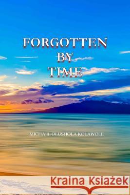 Forgotten By Time Kolawole, Michael O. 9781541374003 Createspace Independent Publishing Platform - książka