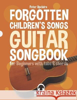 Forgotten Children's Songs - Guitar Songbook for Beginners with Tabs and Chords Peter Upclaire   9798441331524 Independently Published - książka