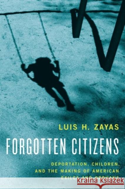 Forgotten Citizens: Deportation, Children, and the Making of American Exiles and Orphans Zayas, Luis 9780190211127 Oxford University Press, USA - książka