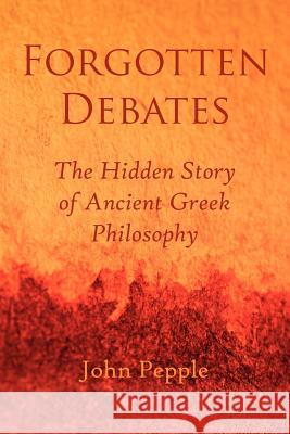 Forgotten Debates: The Hidden Story of Ancient Greek Philosophy Pepple, John 9781420889734 Authorhouse - książka