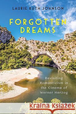 Forgotten Dreams: Revisiting Romanticism in the Cinema of Werner Herzog Laurie Ruth Johnson 9781571139115 Camden House (NY) - książka