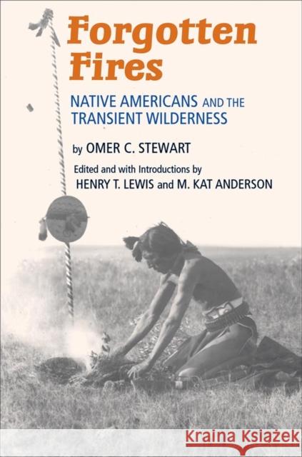 Forgotten Fires: Native Americans and the Transient Wilderness Omer C. Stewart Henry T. Lewis M. Kat Anderson 9780806140377 University of Oklahoma Press - książka