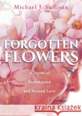 Forgotten Flowers: A Novel of Redemption and Second Love Michael J. Sullivan Jackson Gordon Rebstock Raeghan 9780996475594 Publish Authority - książka