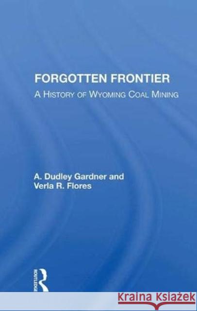 Forgotten Frontier: A History of Wyoming Coal Mining Gardner, A. Dudley 9780367003821 Taylor and Francis - książka