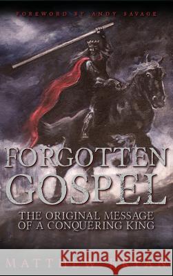 Forgotten Gospel: The Original Message of a Conquering King Bryan Matthew Pavao F. Paul Savage Andy 9780996055949 Greatest Stories Ever Told - książka