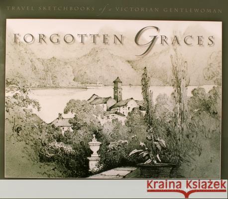 Forgotten Graces: Travel Sketchbooks of a Victorian Gentlewoman Carolyn M. Gossage 9780973589610 VARLEY ART GALLERY OF MARKHAM - książka